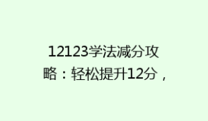 12123学法减分攻略:轻松提升12分,告别驾驶证烦恼!