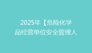 2025年【危险化学品经营单位安全管理人员】考试
