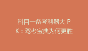 科目一备考利器大 PK:驾考宝典为何更胜驾校一点通?